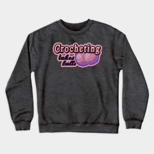 Crocheting takes balls Crewneck Sweatshirt